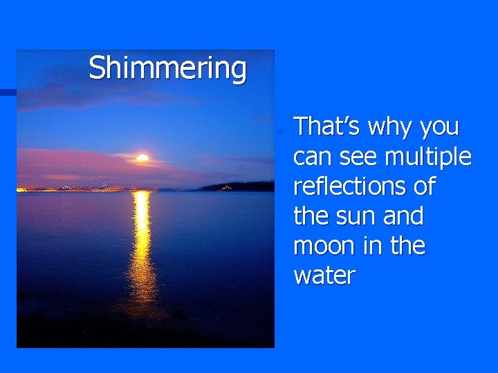 Shimmering • That’s why you can see multiple reflections of the sun and moon