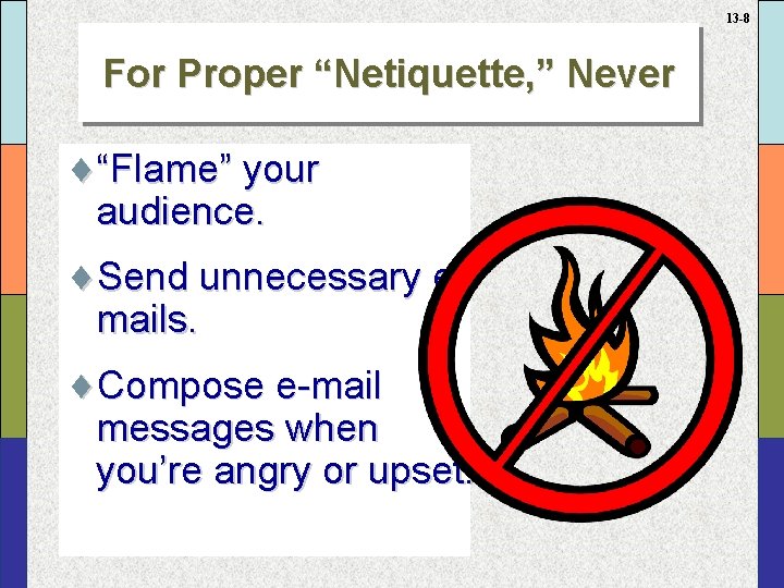 13 -8 For Proper “Netiquette, ” Never ¨“Flame” your audience. ¨Send unnecessary emails. ¨Compose