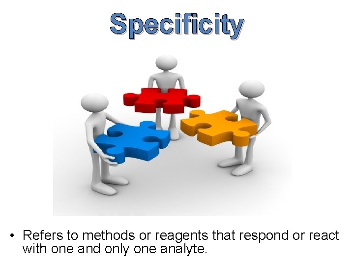 Specificity • Refers to methods or reagents that respond or react with one and