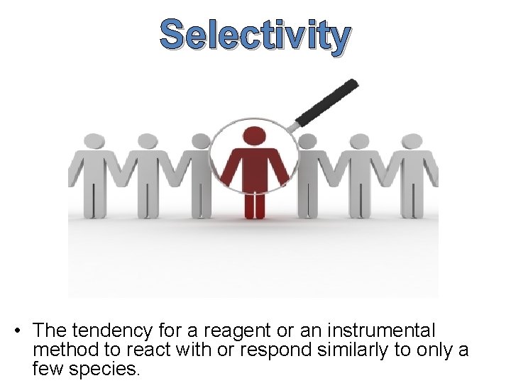 Selectivity • The tendency for a reagent or an instrumental method to react with