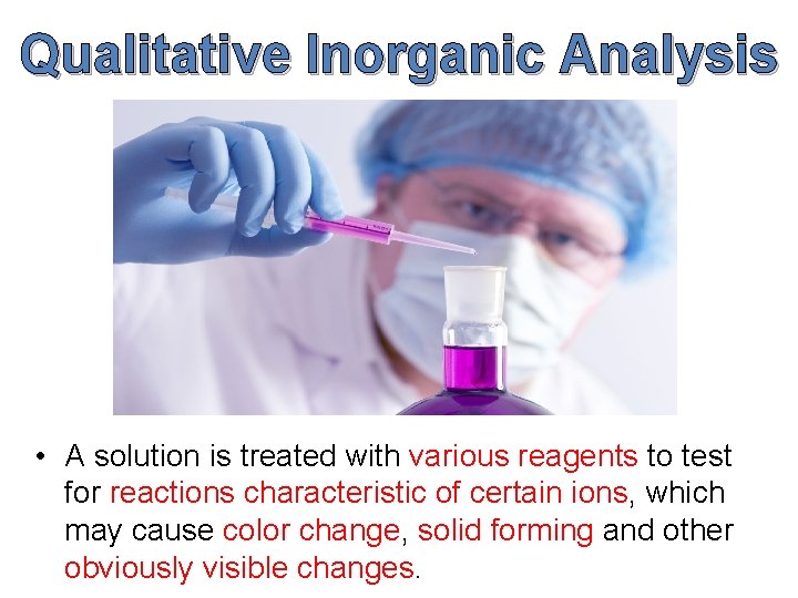Qualitative Inorganic Analysis • A solution is treated with various reagents to test for