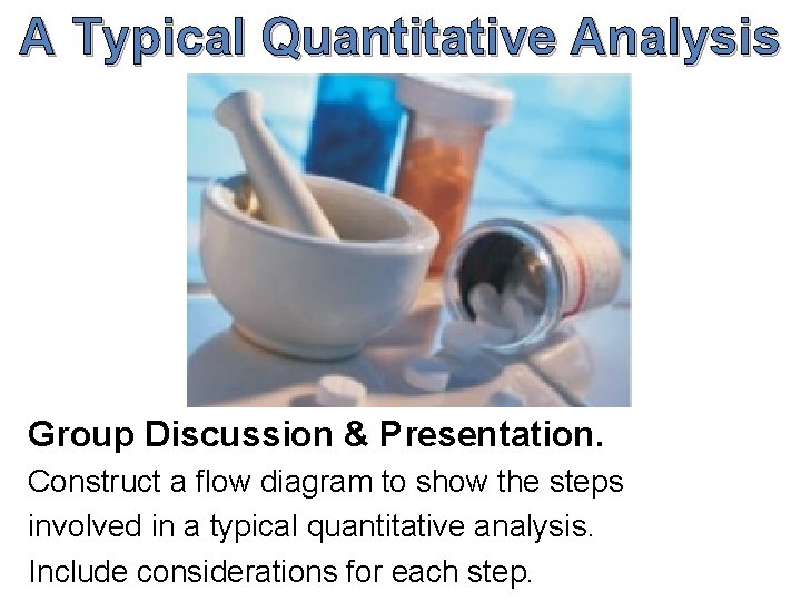 A Typical Quantitative Analysis Group Discussion & Presentation. Construct a flow diagram to show