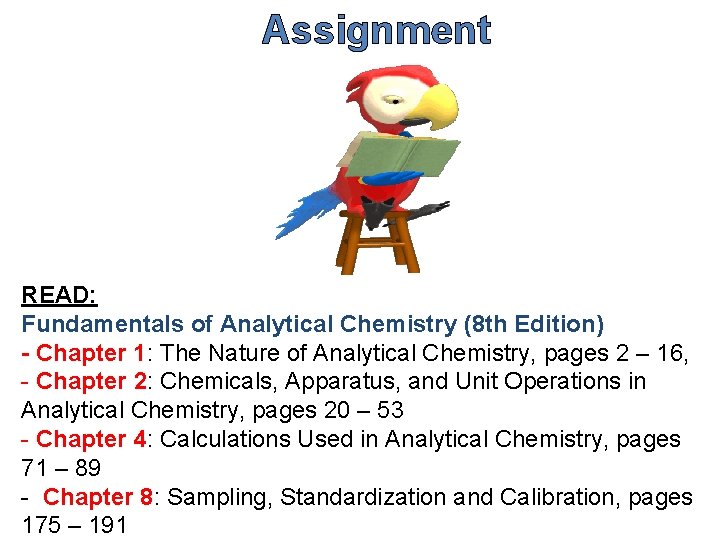 Assignment READ: Fundamentals of Analytical Chemistry (8 th Edition) - Chapter 1: The Nature