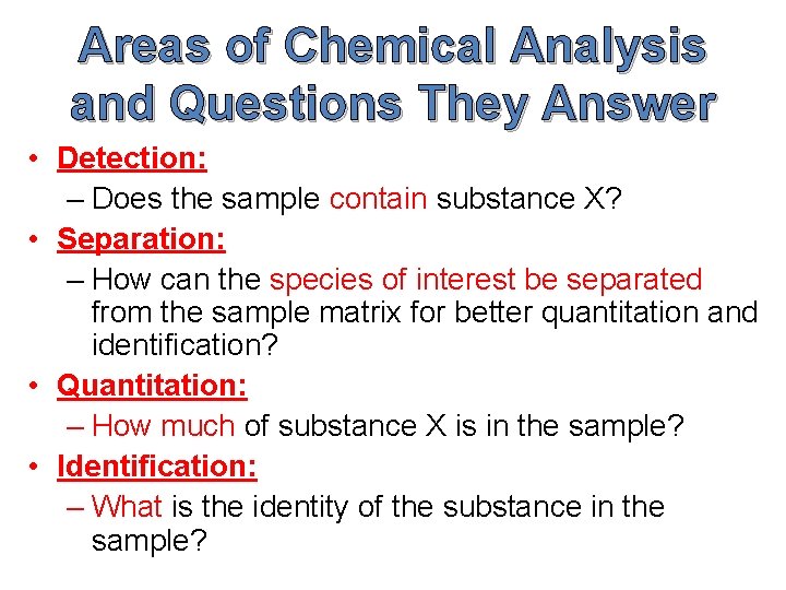 Areas of Chemical Analysis and Questions They Answer • Detection: – Does the sample
