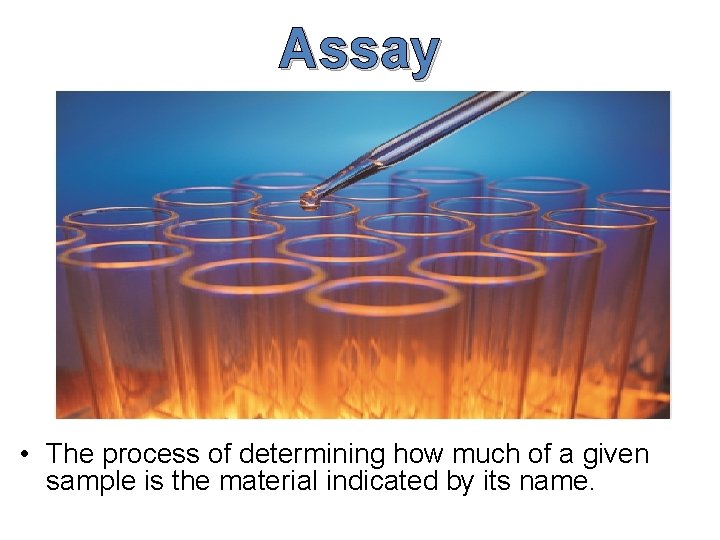 Assay • The process of determining how much of a given sample is the