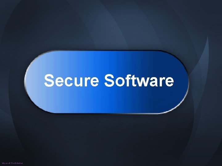 Secure Software Microsoft Confidential 