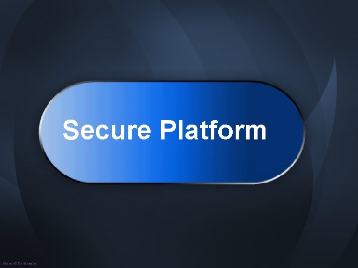 Secure Platform Microsoft Confidential 