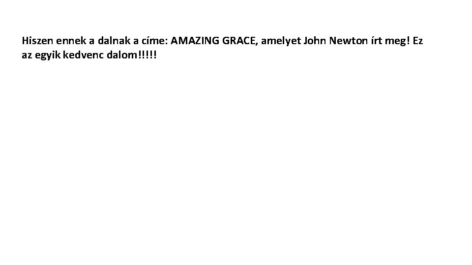 Hiszen ennek a dalnak a címe: AMAZING GRACE, amelyet John Newton írt meg! Ez