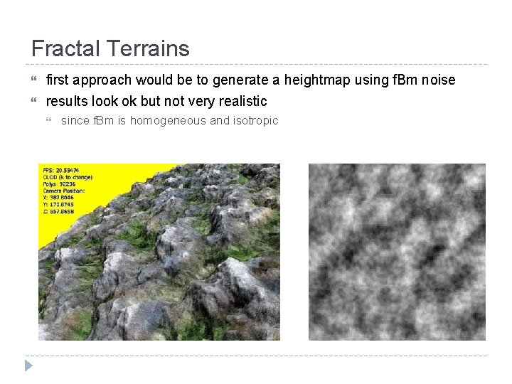 Fractal Terrains first approach would be to generate a heightmap using f. Bm noise
