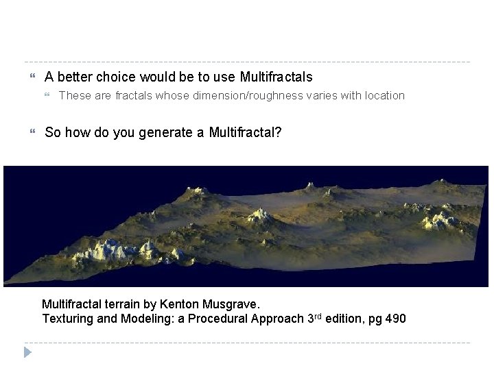  A better choice would be to use Multifractals These are fractals whose dimension/roughness