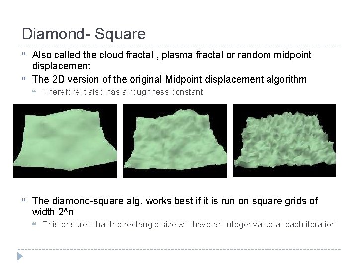 Diamond- Square Also called the cloud fractal , plasma fractal or random midpoint displacement
