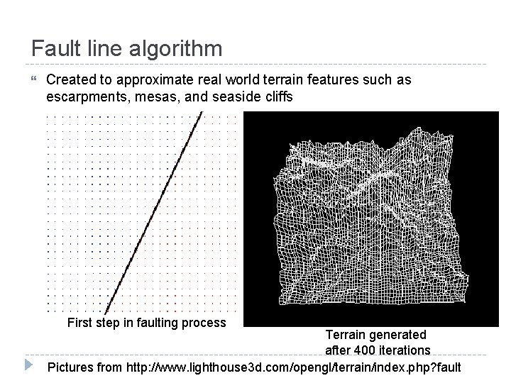 Fault line algorithm Created to approximate real world terrain features such as escarpments, mesas,