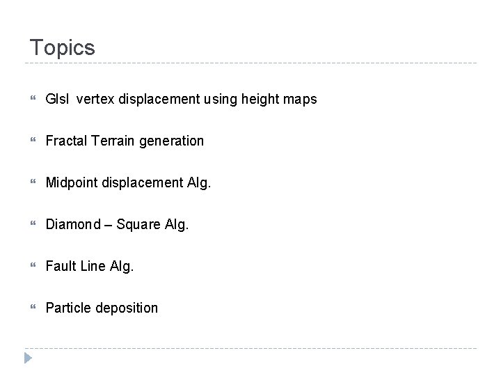 Topics Glsl vertex displacement using height maps Fractal Terrain generation Midpoint displacement Alg. Diamond