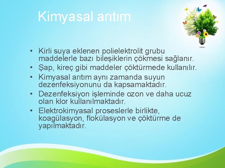 Kimyasal arıtım • Kirli suya eklenen polielektrolit grubu maddelerle bazı bileşiklerin çökmesi sağlanır. •