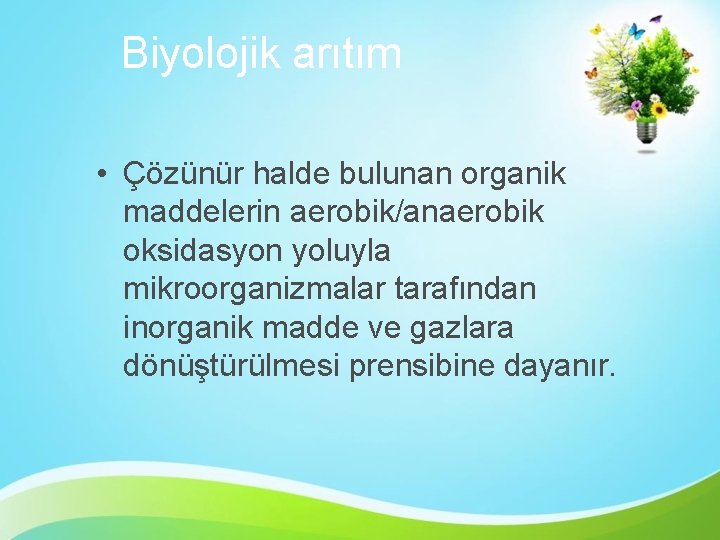 Biyolojik arıtım • Çözünür halde bulunan organik maddelerin aerobik/anaerobik oksidasyon yoluyla mikroorganizmalar tarafından inorganik