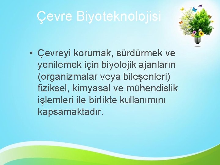 Çevre Biyoteknolojisi • Çevreyi korumak, sürdürmek ve yenilemek için biyolojik ajanların (organizmalar veya bileşenleri)