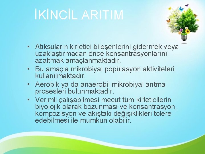 İKİNCİL ARITIM • Atıksuların kirletici bileşenlerini gidermek veya uzaklaştırmadan önce konsantrasyonlarını azaltmak amaçlanmaktadır. •