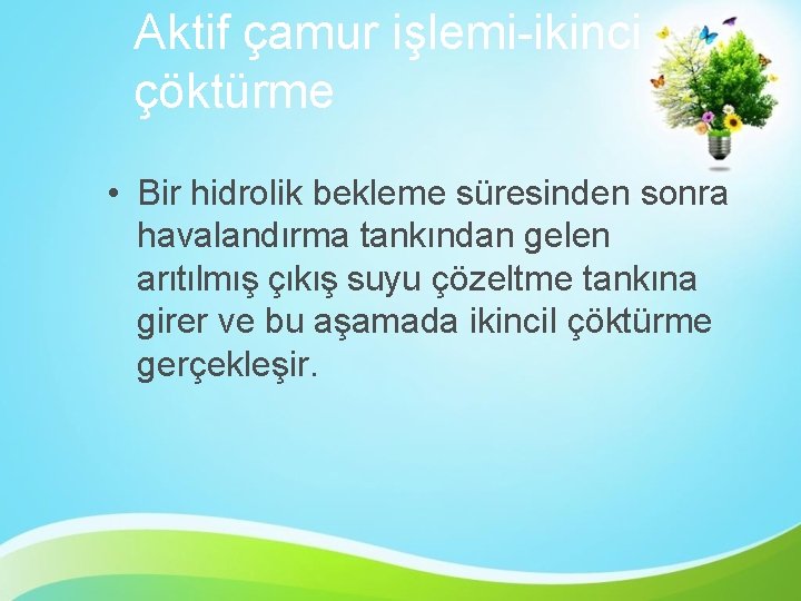 Aktif çamur işlemi-ikinci çöktürme • Bir hidrolik bekleme süresinden sonra havalandırma tankından gelen arıtılmış