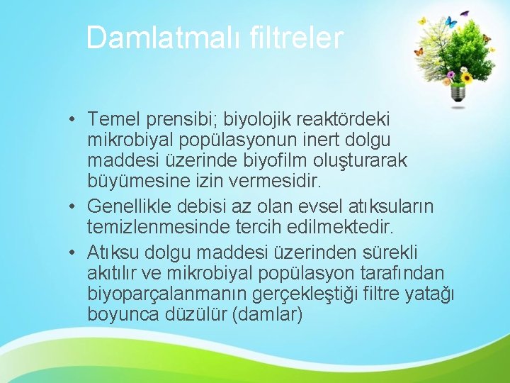 Damlatmalı filtreler • Temel prensibi; biyolojik reaktördeki mikrobiyal popülasyonun inert dolgu maddesi üzerinde biyofilm