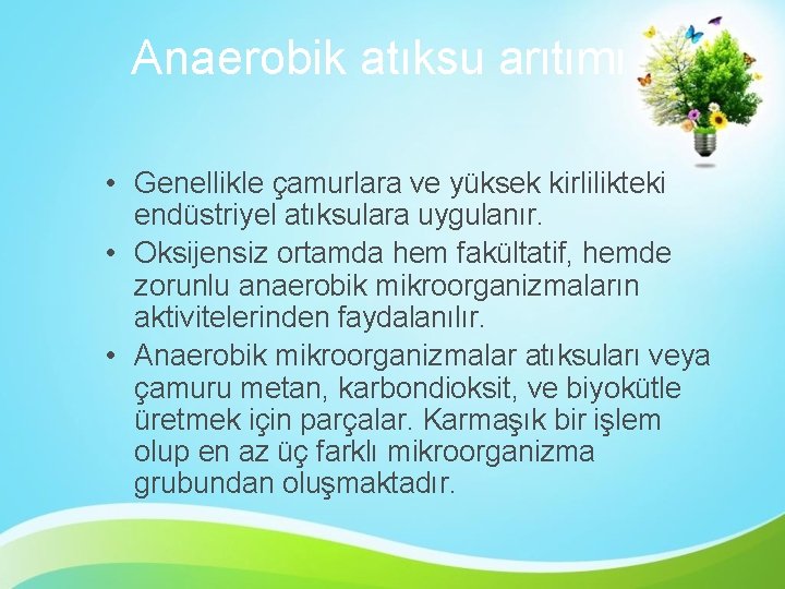 Anaerobik atıksu arıtımı • Genellikle çamurlara ve yüksek kirlilikteki endüstriyel atıksulara uygulanır. • Oksijensiz