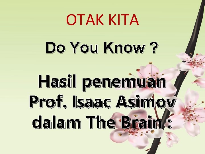 OTAK KITA Do You Know ? Hasil penemuan Prof. Isaac Asimov dalam The Brain