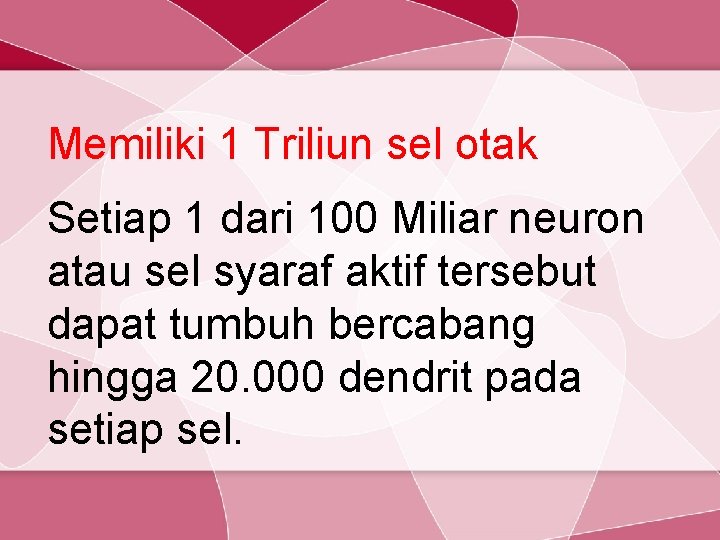 Memiliki 1 Triliun sel otak Setiap 1 dari 100 Miliar neuron atau sel syaraf