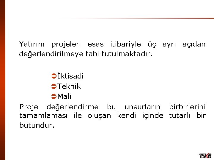 Yatırım projeleri esas itibariyle üç ayrı açıdan değerlendirilmeye tabi tutulmaktadır. Üİktisadi ÜTeknik ÜMali Proje