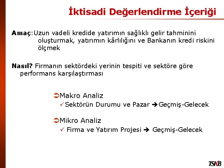 İktisadi Değerlendirme İçeriği Amaç: Uzun vadeli kredide yatırımın sağlıklı gelir tahminini oluşturmak, yatırımın kârlılığını