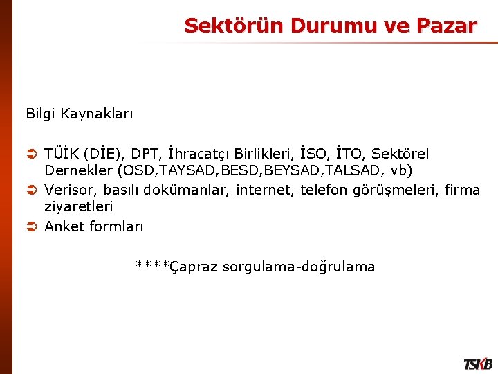 Sektörün Durumu ve Pazar Bilgi Kaynakları Ü TÜİK (DİE), DPT, İhracatçı Birlikleri, İSO, İTO,