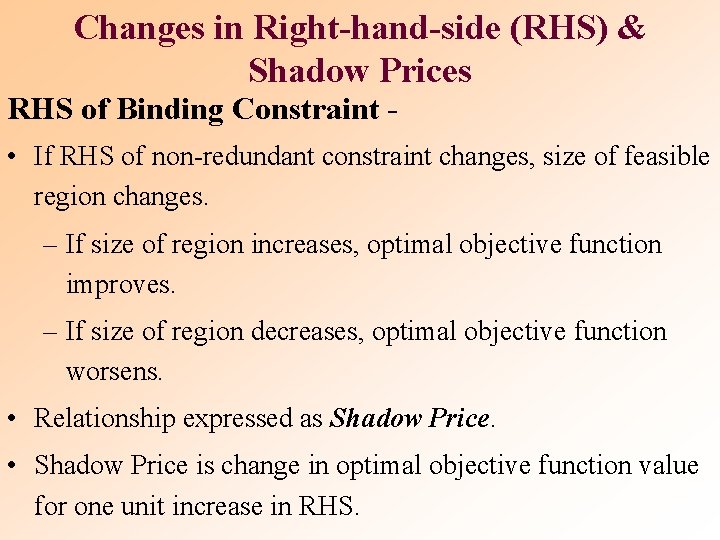 Changes in Right-hand-side (RHS) & Shadow Prices RHS of Binding Constraint - • If