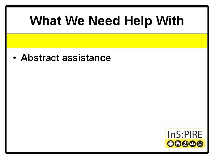 What We Need Help With • Abstract assistance 