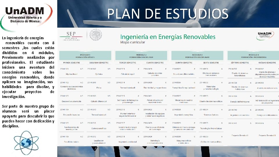 PLAN DE ESTUDIOS La ingeniería de energías renovables cuenta con 8 semestres , los