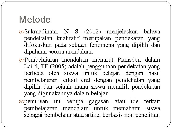 Metode Sukmadinata, N S (2012) menjelaskan bahwa pendekatan kualitatif merupakan pendekatan yang difokuskan pada