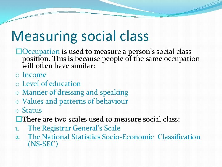 Measuring social class �Occupation is used to measure a person’s social class position. This