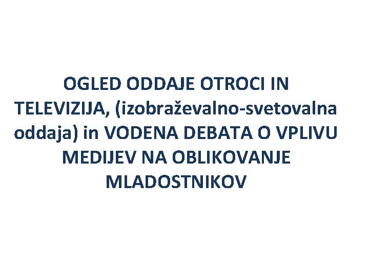 OGLED ODDAJE OTROCI IN TELEVIZIJA, (izobraževalno-svetovalna oddaja) in VODENA DEBATA O VPLIVU MEDIJEV NA