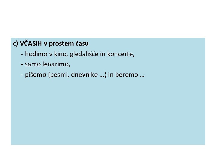 c) VČASIH v prostem času - hodimo v kino, gledališče in koncerte, - samo