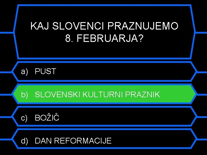 KAJ SLOVENCI PRAZNUJEMO 8. FEBRUARJA? a) PUST b) SLOVENSKI KULTURNI PRAZNIK c) BOŽIČ d)