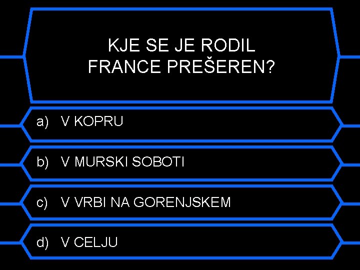 KJE SE JE RODIL FRANCE PREŠEREN? a) V KOPRU b) V MURSKI SOBOTI c)