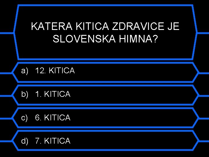 KATERA KITICA ZDRAVICE JE SLOVENSKA HIMNA? a) 12. KITICA b) 1. KITICA c) 6.