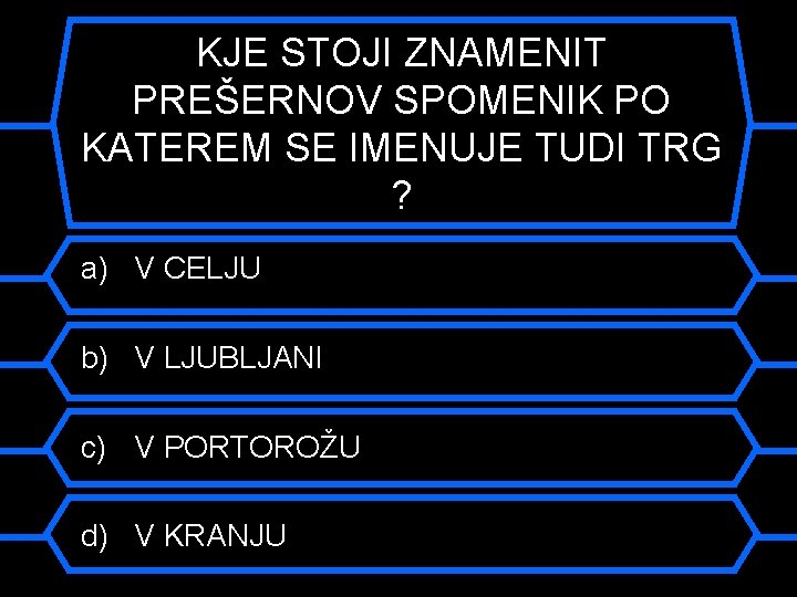 KJE STOJI ZNAMENIT PREŠERNOV SPOMENIK PO KATEREM SE IMENUJE TUDI TRG ? a) V