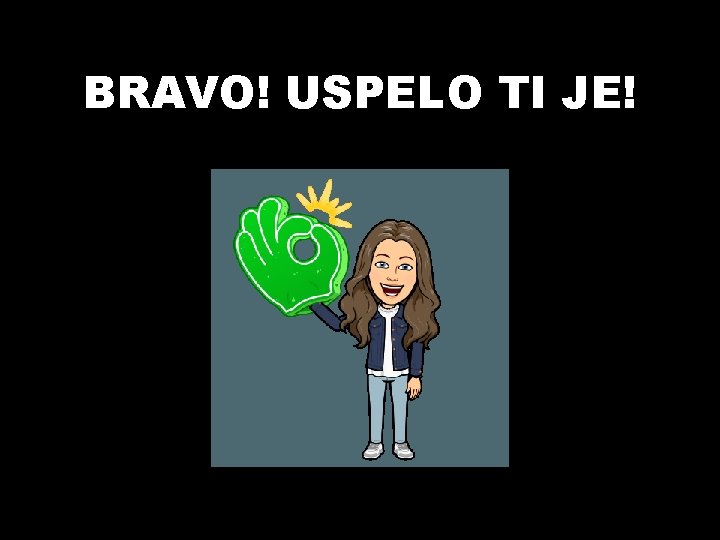 BRAVO! USPELO TI JE! 