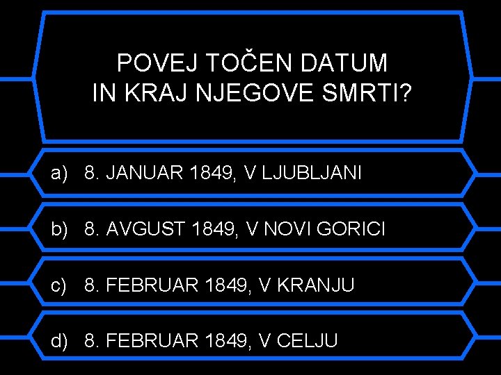 POVEJ TOČEN DATUM IN KRAJ NJEGOVE SMRTI? a) 8. JANUAR 1849, V LJUBLJANI b)