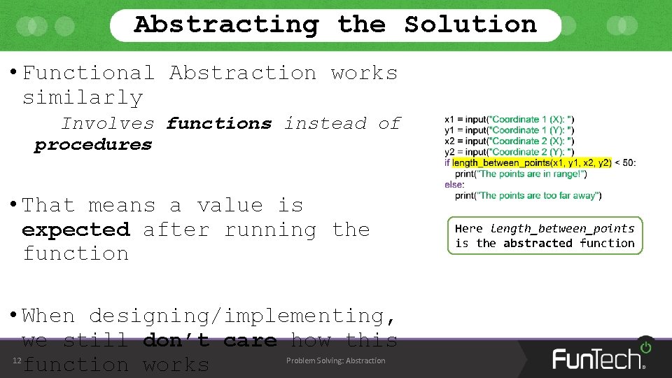Abstracting the Solution • Functional Abstraction works similarly Involves functions instead of procedures •