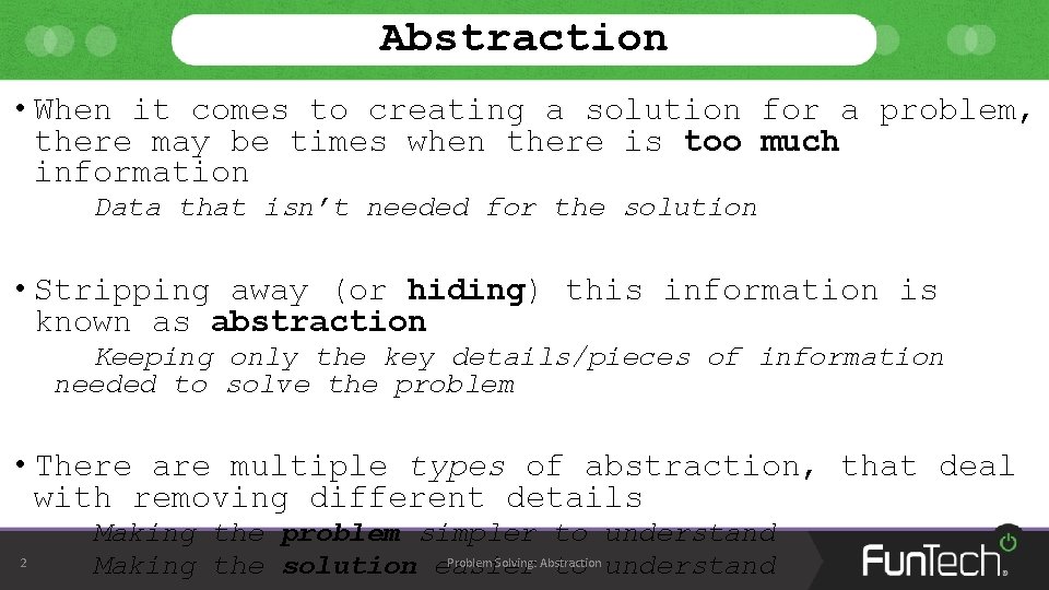 Abstraction • When it comes to creating a solution for a problem, there may