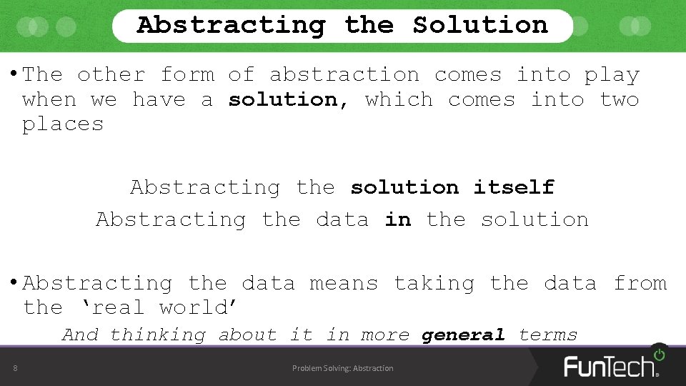 Abstracting the Solution • The other form of abstraction comes into play when we