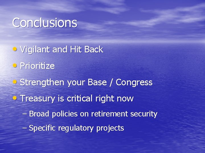 Conclusions • Vigilant and Hit Back • Prioritize • Strengthen your Base / Congress