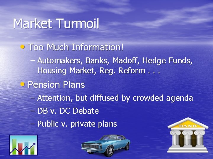 Market Turmoil • Too Much Information! – Automakers, Banks, Madoff, Hedge Funds, Housing Market,