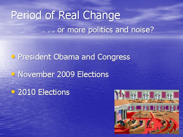 Period of Real Change. . . or more politics and noise? • President Obama