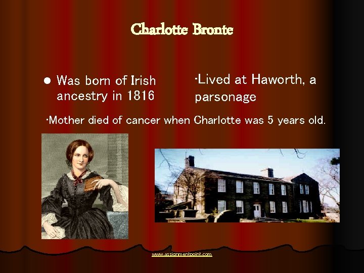 Charlotte Bronte l Was born of Irish ancestry in 1816 • Lived at Haworth,