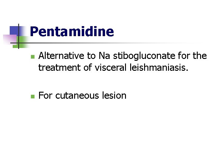 Pentamidine n n Alternative to Na stibogluconate for the treatment of visceral leishmaniasis. For